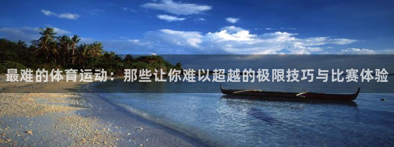 欧亿体育官方正版app娱乐首页官网下载：最难的体育运动：那些